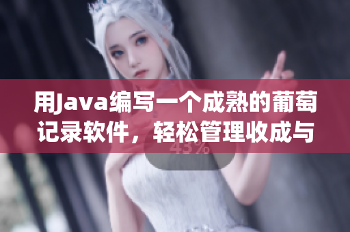 用Java编写一个成熟的葡萄记录软件，轻松管理收成与销售