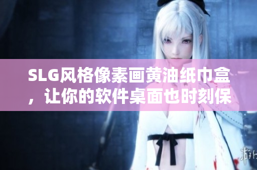 SLG风格像素画黄油纸巾盒，让你的软件桌面也时刻保持清洁！