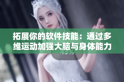 拓展你的软件技能：通过多维运动加强大脑与身体能力