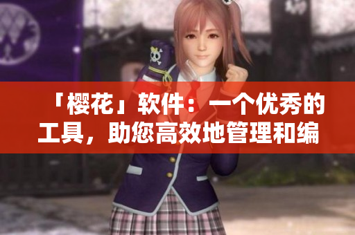 「樱花」软件：一个优秀的工具，助您高效地管理和编辑文件