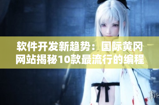 软件开发新趋势：国际黄冈网站揭秘10款最流行的编程语言