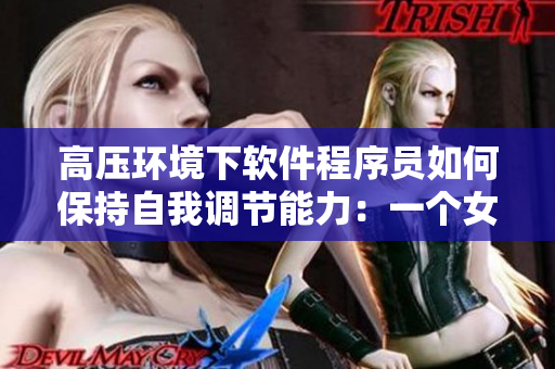 高压环境下软件程序员如何保持自我调节能力：一个女医生的经历