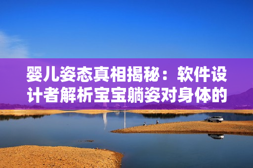 婴儿姿态真相揭秘：软件设计者解析宝宝躺姿对身体的影响
