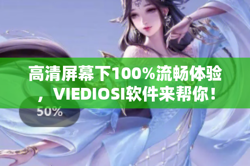高清屏幕下100%流畅体验，VIEDIOSI软件来帮你！