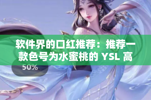 软件界的口红推荐：推荐一款色号为水蜜桃的 YSL 高定唇膏