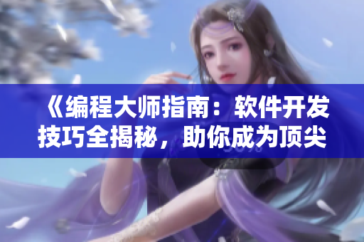 《编程大师指南：软件开发技巧全揭秘，助你成为顶尖工程师！》