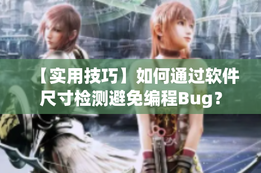 【实用技巧】如何通过软件尺寸检测避免编程Bug？