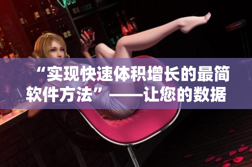 “实现快速体积增长的最简软件方法”——让您的数据变得更大更强大