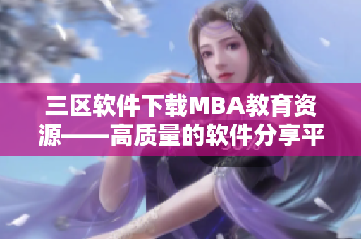 三区软件下载MBA教育资源——高质量的软件分享平台