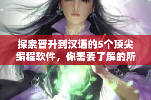 探索晋升到汉语的5个顶尖编程软件，你需要了解的所有关于编码的信息