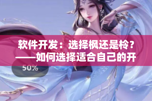 软件开发：选择枫还是柃？——如何选择适合自己的开发工具