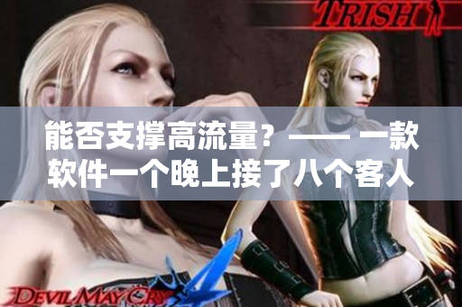 能否支撑高流量？—— 一款软件一个晚上接了八个客人还能顶住吗？