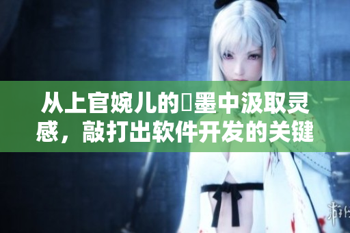 从上官婉儿的筆墨中汲取灵感，敲打出软件开发的关键步骤