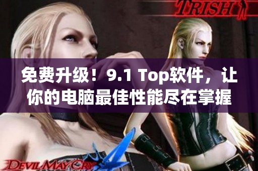 免费升级！9.1 Top软件，让你的电脑最佳性能尽在掌握