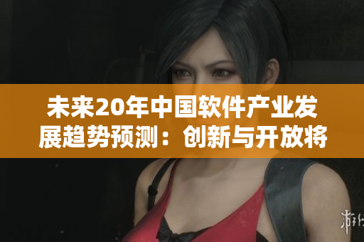 未来20年中国软件产业发展趋势预测：创新与开放将推动行业智能化进程