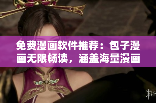 免费漫画软件推荐：包子漫画无限畅读，涵盖海量漫画资源