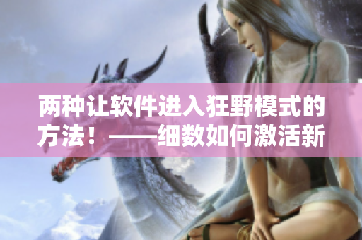 两种让软件进入狂野模式的方法！——细数如何激活新一轮创意与灵感！
