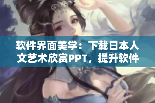 软件界面美学：下载日本人文艺术欣赏PPT，提升软件用户体验。