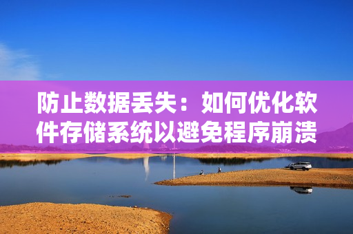 防止数据丢失：如何优化软件存储系统以避免程序崩溃
