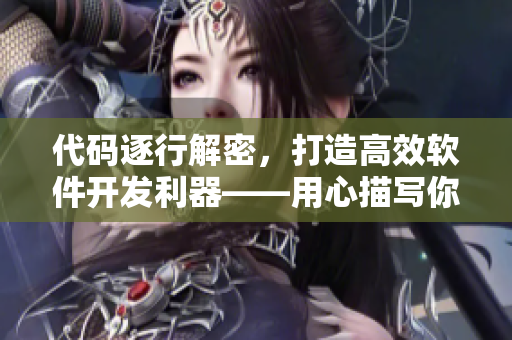 代码逐行解密，打造高效软件开发利器——用心描写你的软件之旅