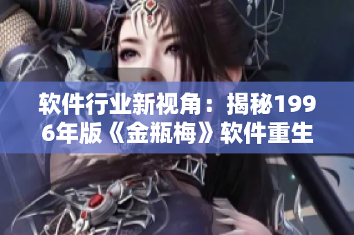 软件行业新视角：揭秘1996年版《金瓶梅》软件重生