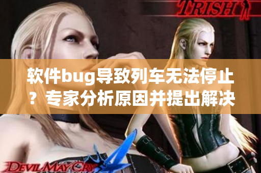 软件bug导致列车无法停止？专家分析原因并提出解决方案
