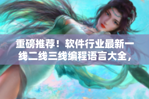 重磅推荐！软件行业最新一线二线三线编程语言大全，快来了解！