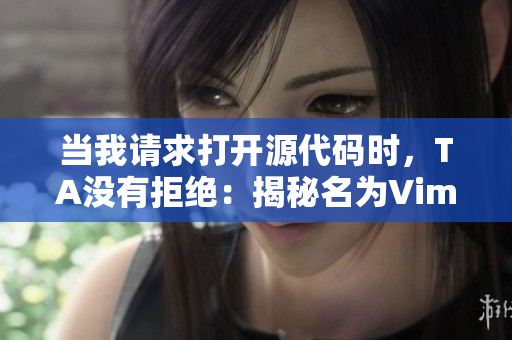 当我请求打开源代码时，TA没有拒绝：揭秘名为Vim的编辑器
