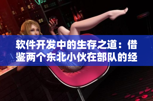 软件开发中的生存之道：借鉴两个东北小伙在部队的经验