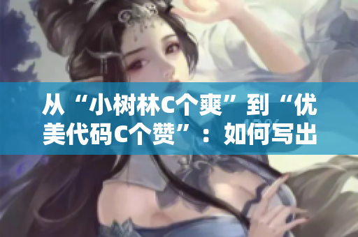 从“小树林C个爽”到“优美代码C个赞”：如何写出高质量软件？
