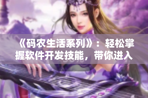 《码农生活系列》：轻松掌握软件开发技能，带你进入程序员的世界