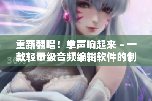重新翻唱！掌声响起来 – 一款轻量级音频编辑软件的制作历程