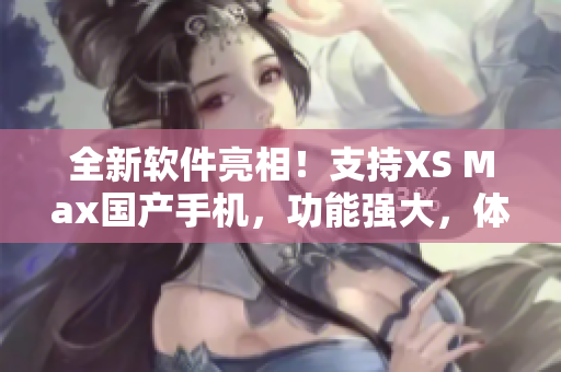 全新软件亮相！支持XS Max国产手机，功能强大，体验卓越