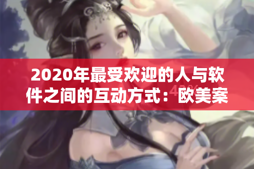 2020年最受欢迎的人与软件之间的互动方式：欧美案例分享