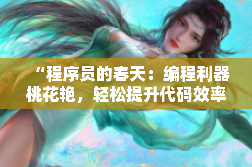 “程序员的春天：编程利器桃花艳，轻松提升代码效率！”