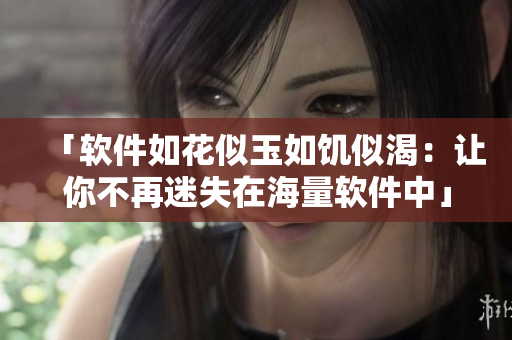 「软件如花似玉如饥似渴：让你不再迷失在海量软件中」
