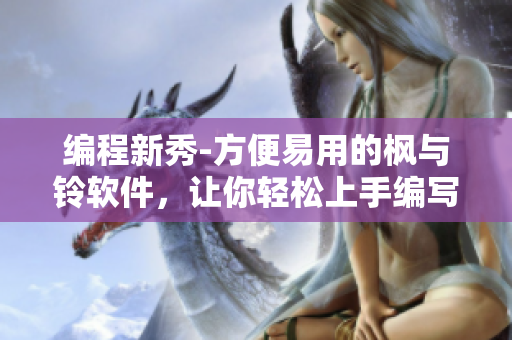 编程新秀-方便易用的枫与铃软件，让你轻松上手编写高质量代码