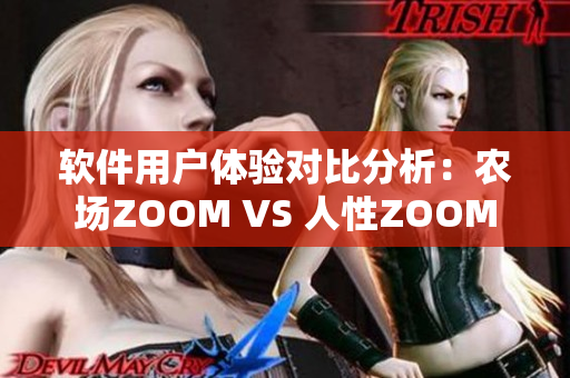 软件用户体验对比分析：农场ZOOM VS 人性ZOOM
