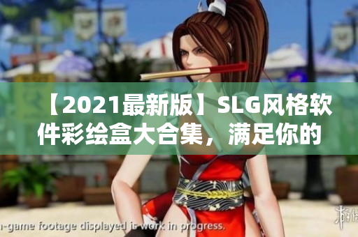 【2021最新版】SLG风格软件彩绘盒大合集，满足你的所有需求！