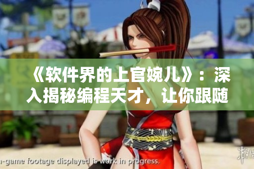 《软件界的上官婉儿》：深入揭秘编程天才，让你跟随她的脚步探索软件世界