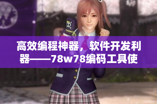 高效编程神器，软件开发利器——78w78编码工具使用方法详解