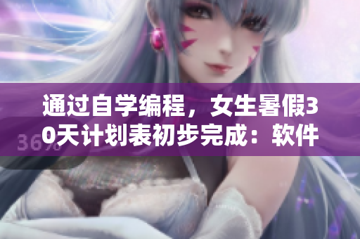 通过自学编程，女生暑假30天计划表初步完成：软件开发之路