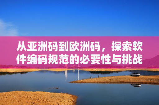 从亚洲码到欧洲码，探索软件编码规范的必要性与挑战性