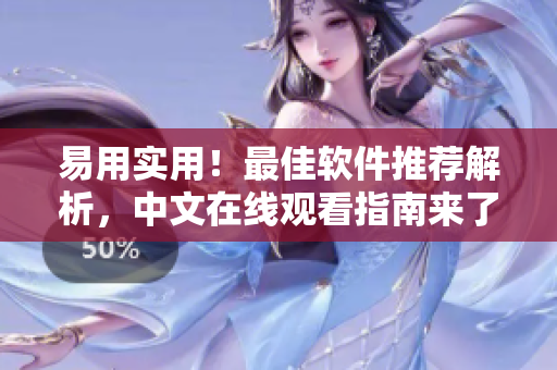 易用实用！最佳软件推荐解析，中文在线观看指南来了！