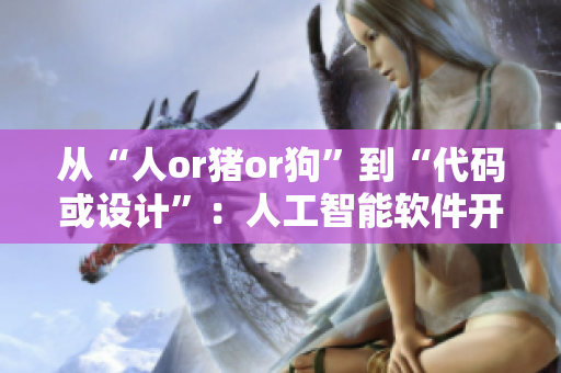 从“人or猪or狗”到“代码或设计”：人工智能软件开发者的转型之路
