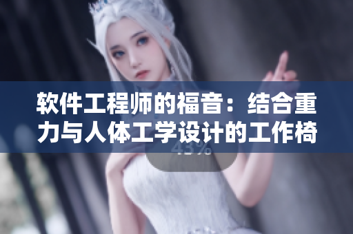 软件工程师的福音：结合重力与人体工学设计的工作椅