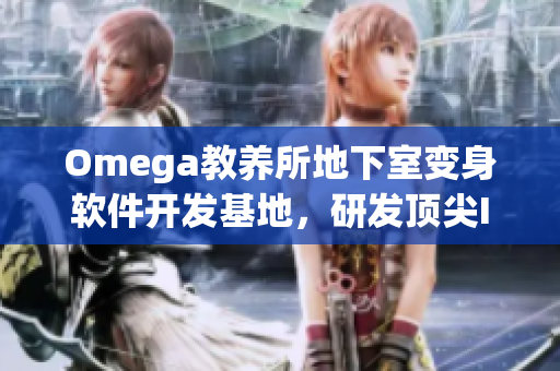 Omega教养所地下室变身软件开发基地，研发顶尖IT产品引领科技潮流