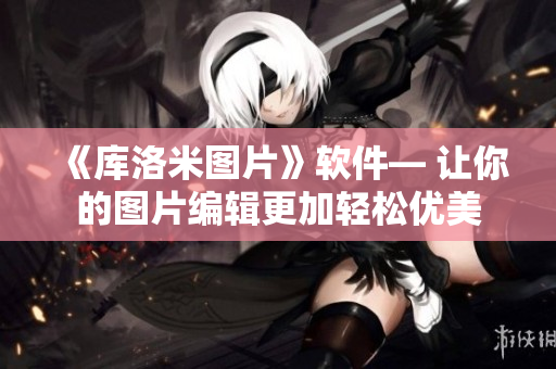 《库洛米图片》软件— 让你的图片编辑更加轻松优美