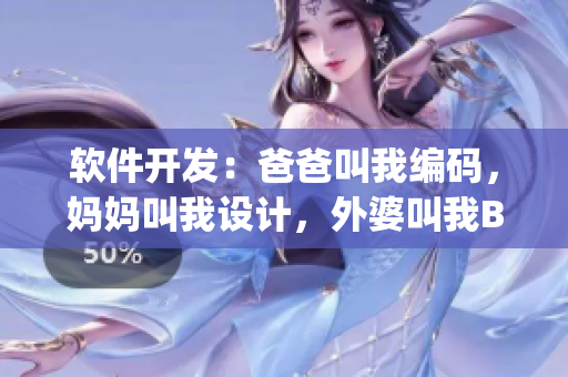 软件开发：爸爸叫我编码，妈妈叫我设计，外婆叫我Bug修复小能手