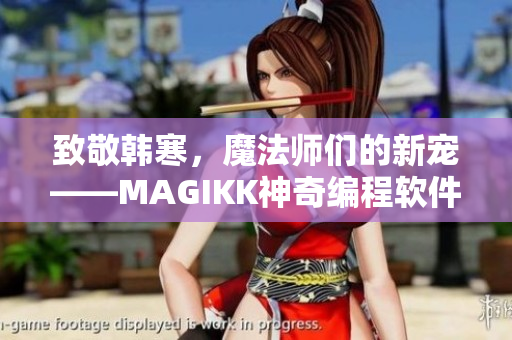 致敬韩寒，魔法师们的新宠——MAGIKK神奇编程软件！